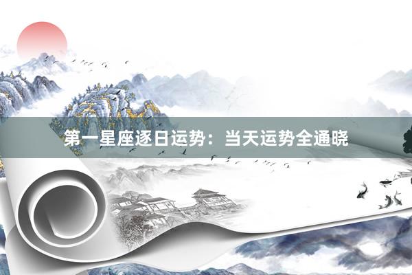 第一星座逐日运势：当天运势全通晓